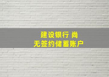 建设银行 尚无签约储蓄账户